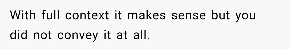 With full context it makes sense but you did not convey it at all.