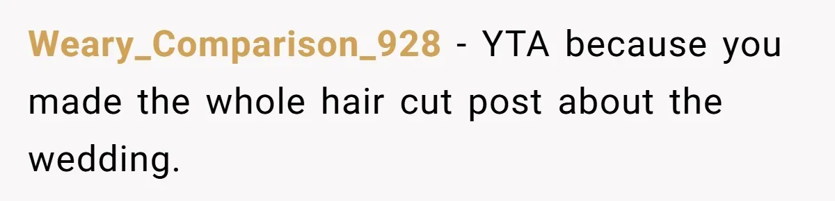 Weary_Comparison_928 − YTA because you made the whole hair cut post about the wedding.