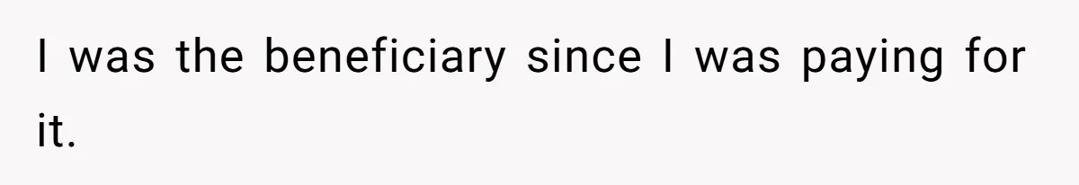 I was the beneficiary since I was paying for it.