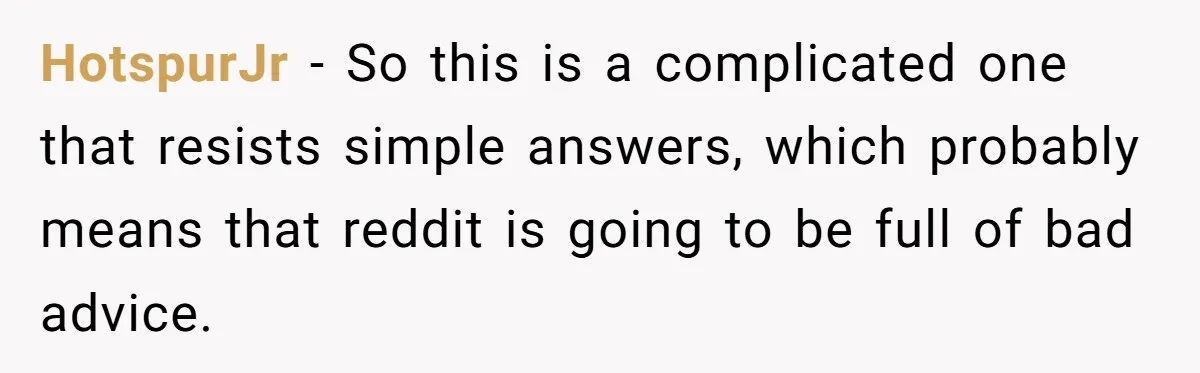 HotspurJr − So this is a complicated one that resists simple answers, which probably means that reddit is going to be full of bad advice.