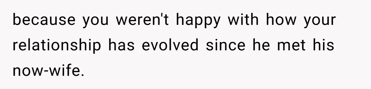 because you weren't happy with how your relationship has evolved since he met his now-wife.