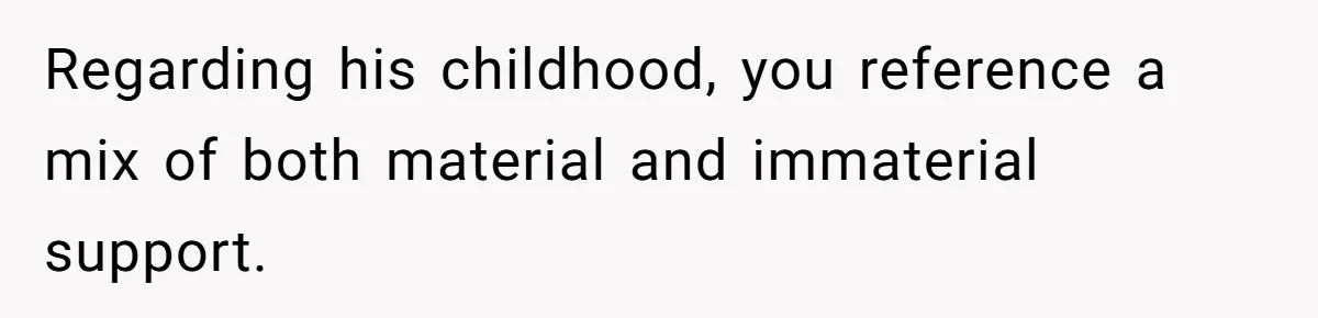 Regarding his childhood, you reference a mix of both material and immaterial support.