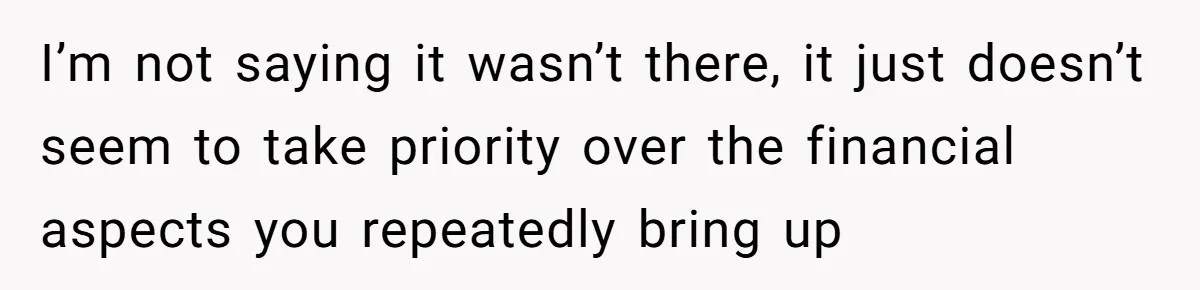 I’m not saying it wasn’t there, it just doesn’t seem to take priority over the financial aspects you repeatedly bring up
