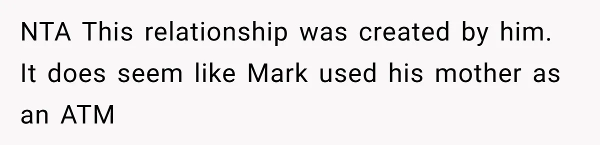 NTA This relationship was created by him. It does seem like Mark used his mother as an ATM