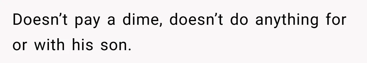 Doesn’t pay a dime, doesn’t do anything for or with his son.