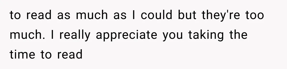 to read as much as I could but they're too much. I really appreciate you taking the time to read