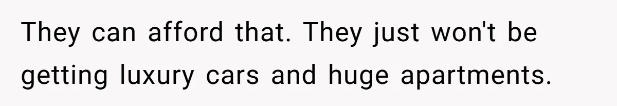 Man Refuses To Keep Funding Adult Kids After Years Of Overtime, Tells Wife To Get A Job They can afford that. They just won't be getting luxury cars and huge apartments.