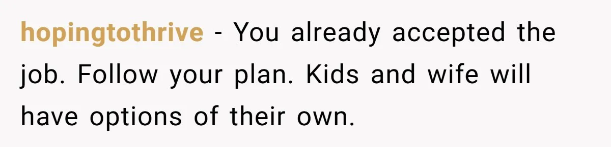 Man Refuses To Keep Funding Adult Kids After Years Of Overtime, Tells Wife To Get A Job hopingtothrive − You already accepted the job. Follow your plan. Kids and wife will have options of their own.