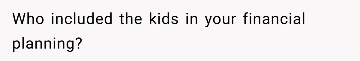 Man Refuses To Keep Funding Adult Kids After Years Of Overtime, Tells Wife To Get A Job Who included the kids in your financial planning?