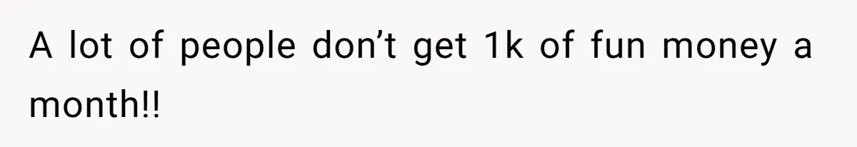 Man Refuses To Keep Funding Adult Kids After Years Of Overtime, Tells Wife To Get A Job A lot of people don’t get 1k of fun money a month!!