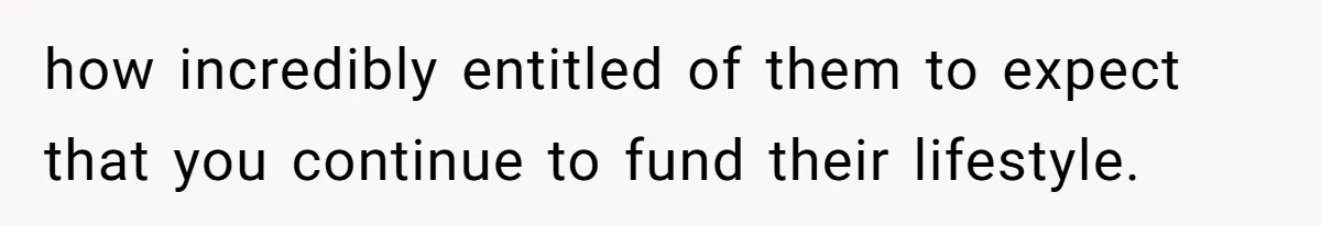 Man Refuses To Keep Funding Adult Kids After Years Of Overtime, Tells Wife To Get A Job how incredibly entitled of them to expect that you continue to fund their lifestyle.