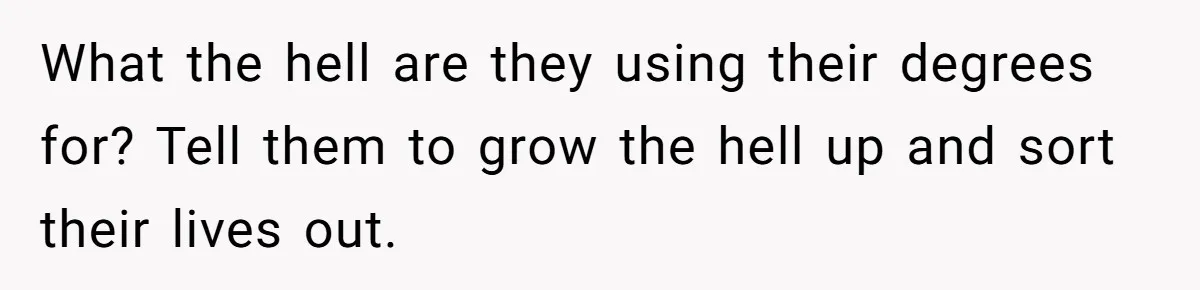 Man Refuses To Keep Funding Adult Kids After Years Of Overtime, Tells Wife To Get A Job What the hell are they using their degrees for? Tell them to grow the hell up and sort their lives out.