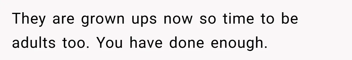Man Refuses To Keep Funding Adult Kids After Years Of Overtime, Tells Wife To Get A Job They are grown ups now so time to be adults too. You have done enough.