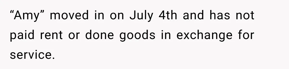 “Amy” moved in on July 4th and has not paid rent or done goods in exchange for service.