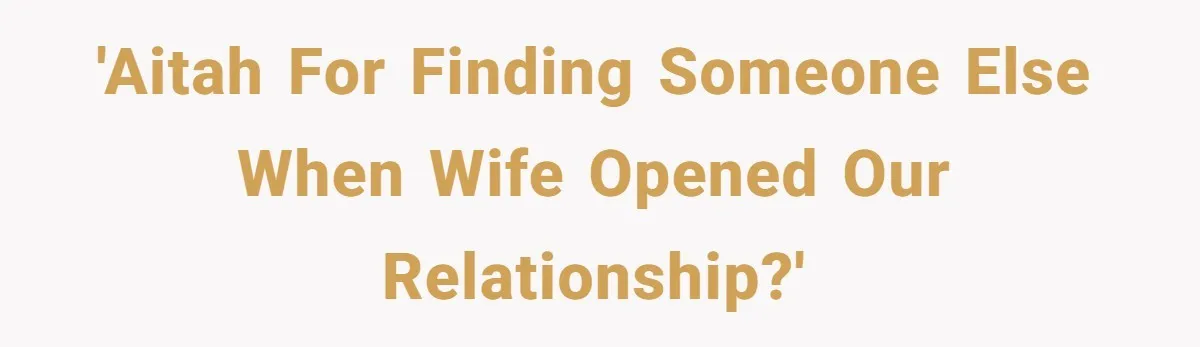 'AITAH for finding someone else when wife opened our relationship?'