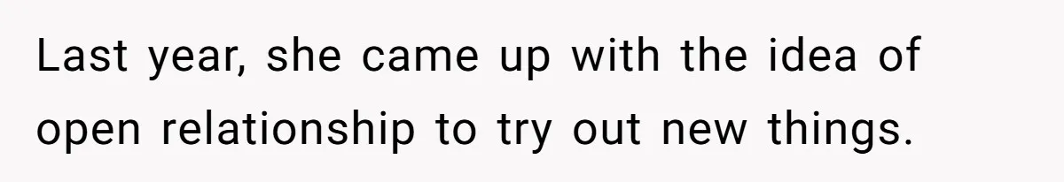 Last year, she came up with the idea of open relationship to try out new things.