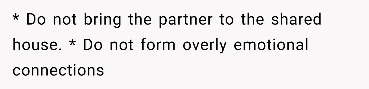 * Do not bring the partner to the shared house. * Do not form overly emotional connections