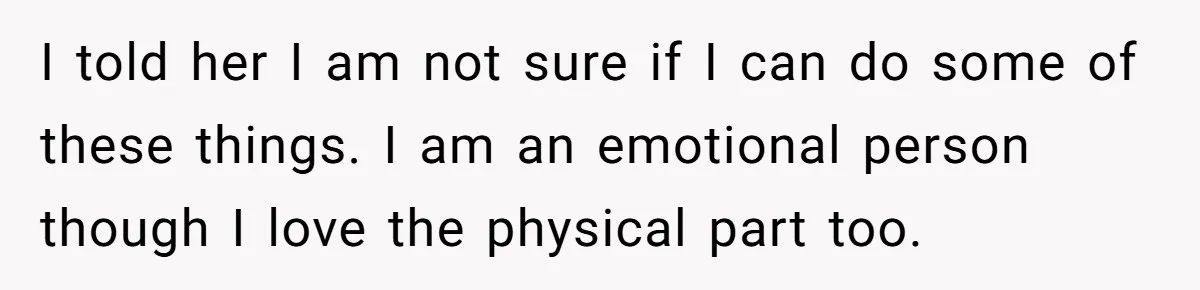 I told her I am not sure if I can do some of these things. I am an emotional person though I love the physical part too.