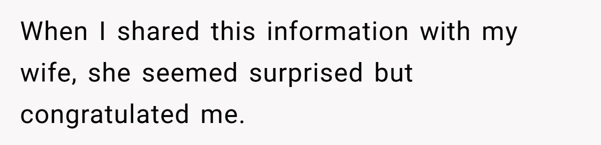 When I shared this information with my wife, she seemed surprised but congratulated me.