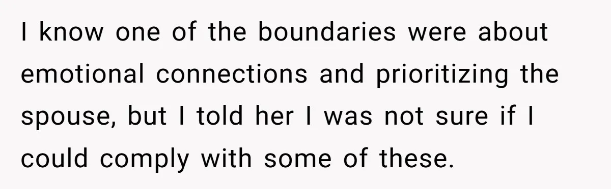 I know one of the boundaries were about emotional connections and prioritizing the spouse, but I told her I was not sure if I could comply with some of these.
