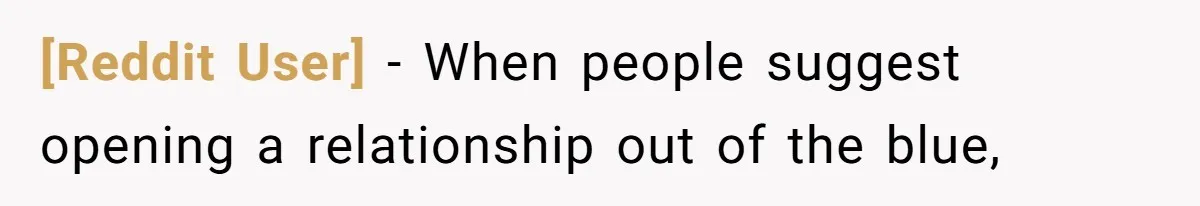 [Reddit User] − When people suggest opening a relationship out of the blue,