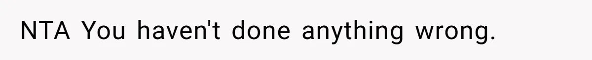 NTA You haven't done anything wrong.