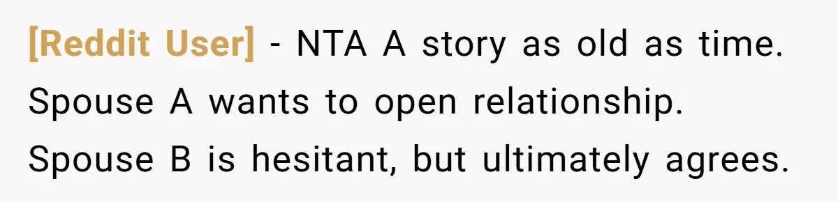 [Reddit User] − NTA A story as old as time. Spouse A wants to open relationship. Spouse B is hesitant, but ultimately agrees.