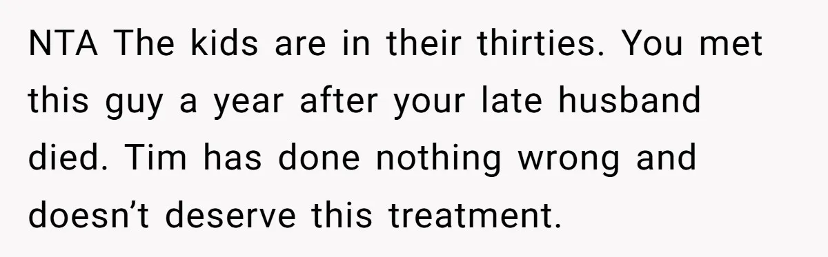 NTA The kids are in their thirties. You met this guy a year after your late husband died. Tim has done nothing wrong and doesn’t deserve this treatment.