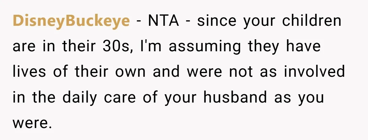 DisneyBuckeye − NTA - since your children are in their 30s, I'm assuming they have lives of their own and were not as involved in the daily care of your...