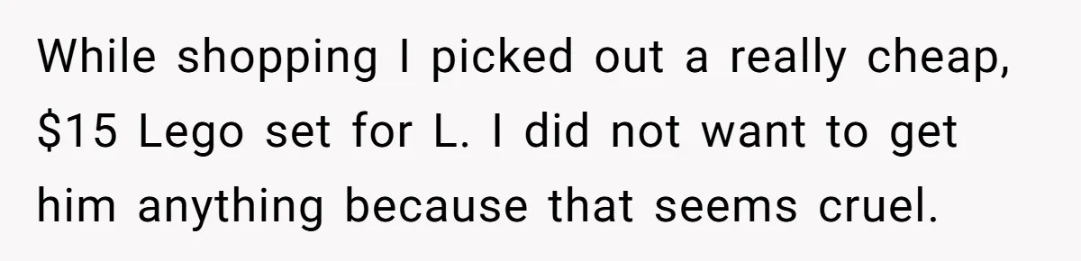 While shopping I picked out a really cheap, $15 Lego set for L. I did not want to get him anything because that seems cruel.