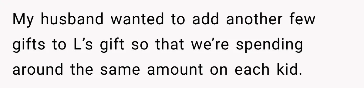 My husband wanted to add another few gifts to L’s gift so that we’re spending around the same amount on each kid.