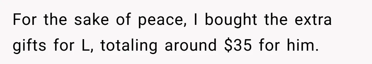 For the sake of peace, I bought the extra gifts for L, totaling around $35 for him.