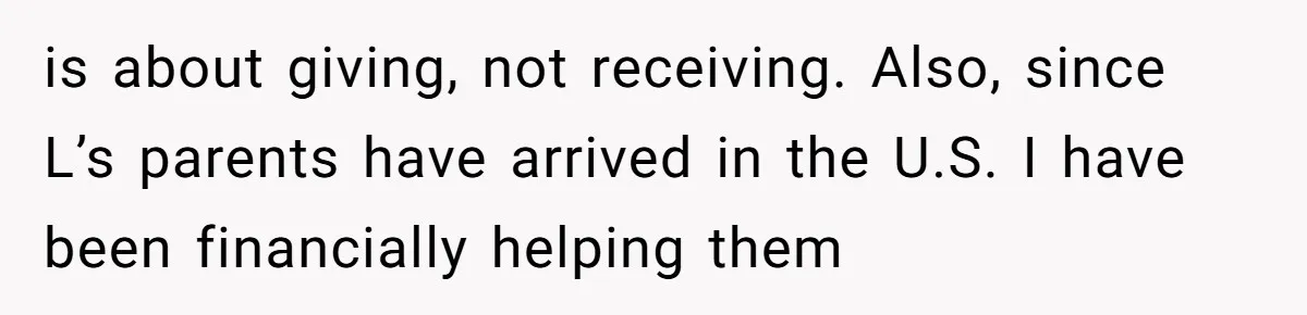 is about giving, not receiving. Also, since L’s parents have arrived in the U.S. I have been financially helping them