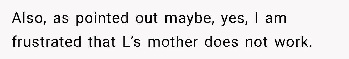 Also, as pointed out maybe, yes, I am frustrated that L’s mother does not work.