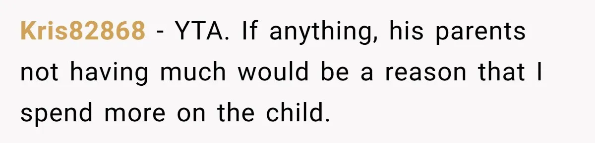 Kris82868 − YTA. If anything, his parents not having much would be a reason that I spend more on the child.