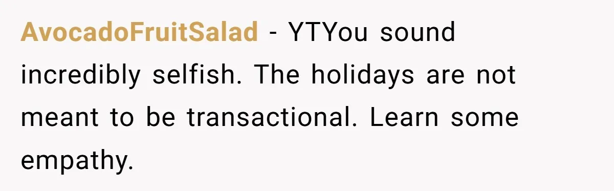 AvocadoFruitSalad − YTYou sound incredibly selfish. The holidays are not meant to be transactional. Learn some empathy.