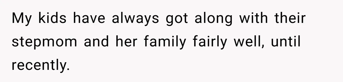 My kids have always got along with their stepmom and her family fairly well, until recently.