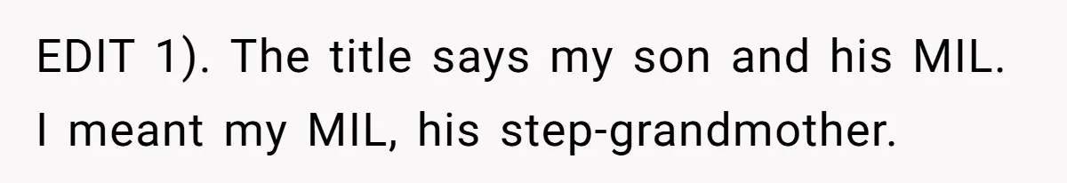 EDIT 1). The title says my son and his MIL. I meant my MIL, his step-grandmother.