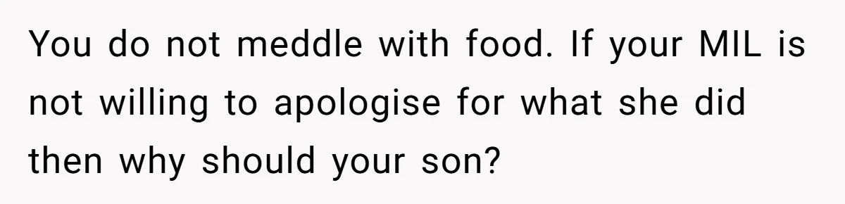 You do not meddle with food. If your MIL is not willing to apologise for what she did then why should your son?