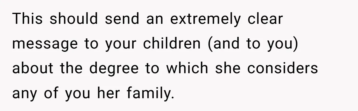 This should send an extremely clear message to your children (and to you) about the degree to which she considers any of you her family.