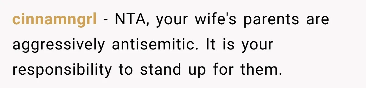 cinnamngrl − NTA, your wife's parents are aggressively antisemitic. It is your responsibility to stand up for them.