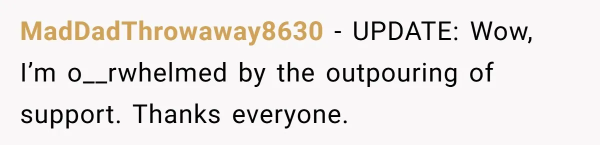 MadDadThrowaway8630 − UPDATE: Wow, I’m o__rwhelmed by the outpouring of support. Thanks everyone.