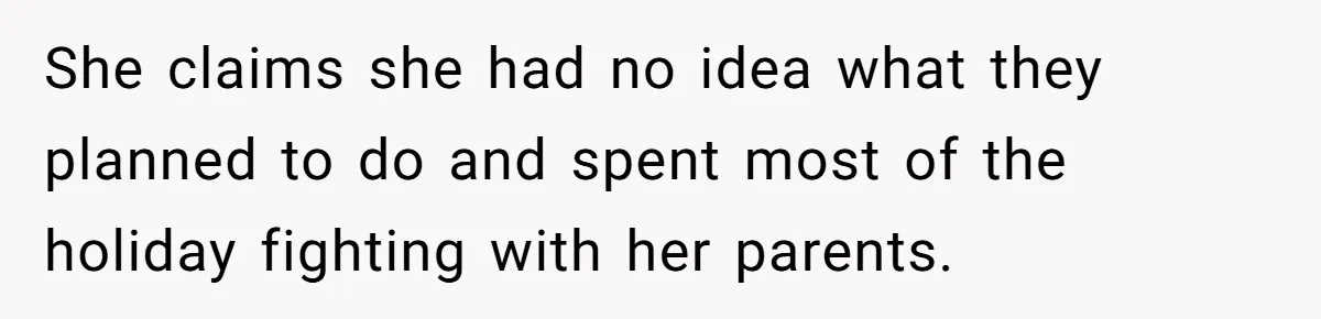 She claims she had no idea what they planned to do and spent most of the holiday fighting with her parents.