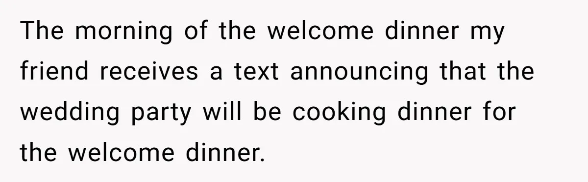 The morning of the welcome dinner my friend receives a text announcing that the wedding party will be cooking dinner for the welcome dinner.