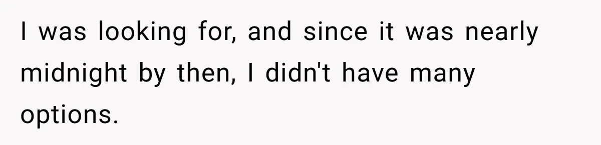 I was looking for, and since it was nearly midnight by then, I didn't have many options.