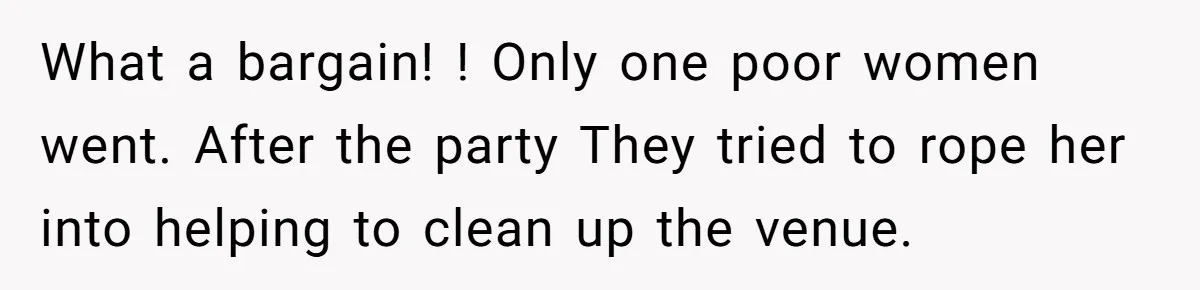 What a bargain! ! Only one poor women went. After the party They tried to rope her into helping to clean up the venue.