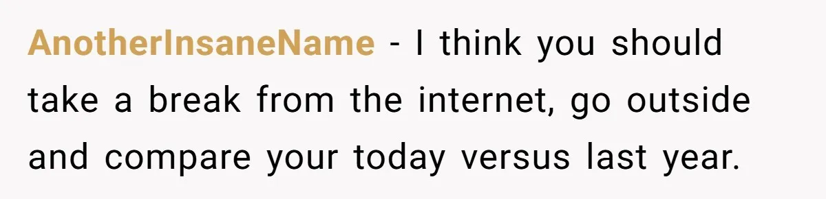 AnotherInsaneName − I think you should take a break from the internet, go outside and compare your today versus last year.