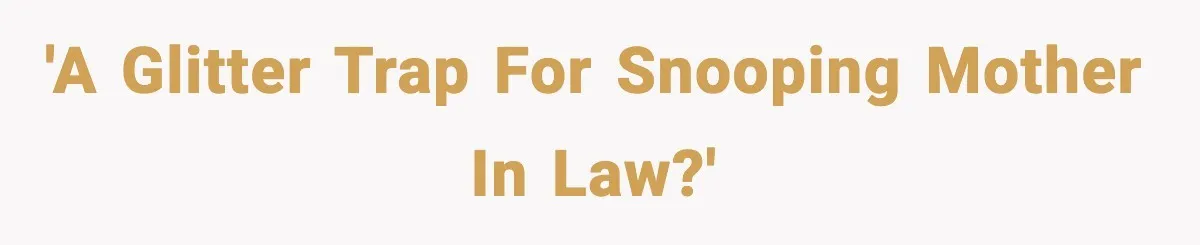 Woman Sets Glitter Trap for Snooping MIL, Chaos Immediately Follows 'A glitter trap for snooping mother in law?'
