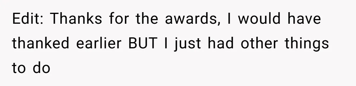 Edit: Thanks for the awards, I would have thanked earlier BUT I just had other things to do