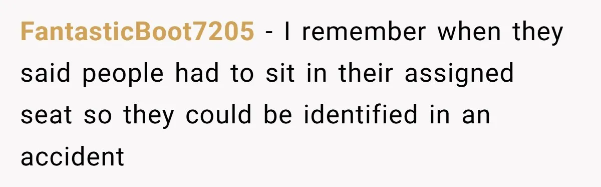 FantasticBoot7205 − I remember when they said people had to sit in their assigned seat so they could be identified in an accident